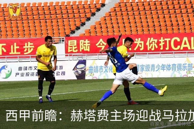 西甲前瞻：赫塔费主场迎战马拉加 保级关键战谁能打破僵局